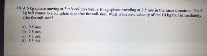 Solved 10. A 6 kg sphere moving at 3 m/s collides with a 10 | Chegg.com