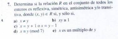 7. Determina si la relación \( R \) en el conjunto de todos los enteros es reflexiva, simétrica, antisimétrica y/o transitiva