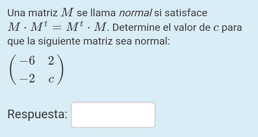 Una matriz M se llama normal si satisface M· Mt = Mt. M. Determine el valor de c para que la siguiente matriz sea normal: –6