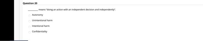 Question 20 means doing an action with an independent decision and independently Autonomy Unintentional harm Intentional har