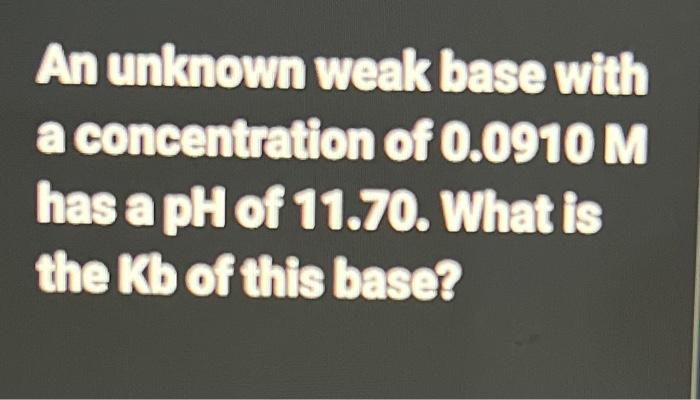 Solved An unknown weak base with a concentration of 0.0910 M | Chegg.com