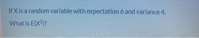 Solved If X is a random variable with expectation 6 and | Chegg.com