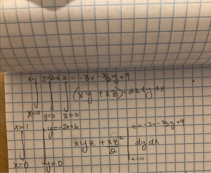 \( x=1 \quad y=2 x+1 z=-3 x-3 / 2 y+9 \) \( \int_{x=0}^{x-2} \int_{y=0}(x y+x z) \cdot d z d y d x \) \( y=-2 x+6 \) \( z=-3