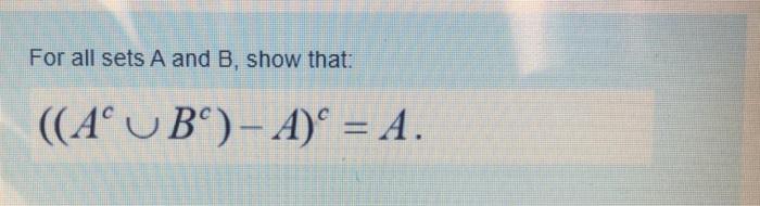 Solved For All Sets A And B, Show That: ((Aº U Bº)- A) = A. | Chegg.com