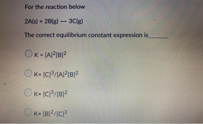 Solved For the reaction below 2A(s) + 2B(g) 3C(g) The | Chegg.com