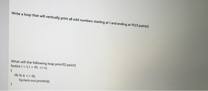 Write a loop that will vertically print all odd numbers starting at 1 and ending at 111.[3 points) What will the following lo