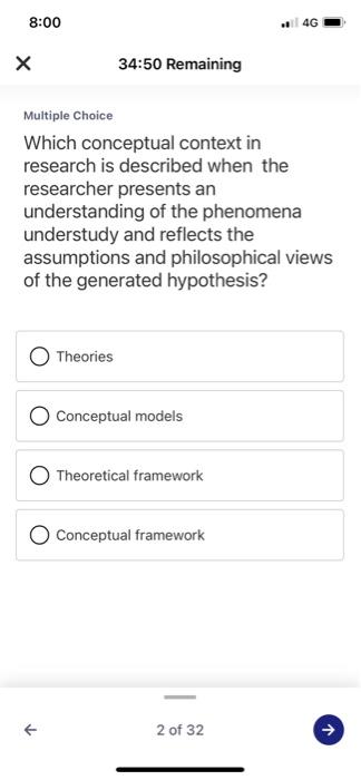 8:00 4G х 34:50 Remaining Multiple Choice Which conceptual context in research is described when the researcher presents an u