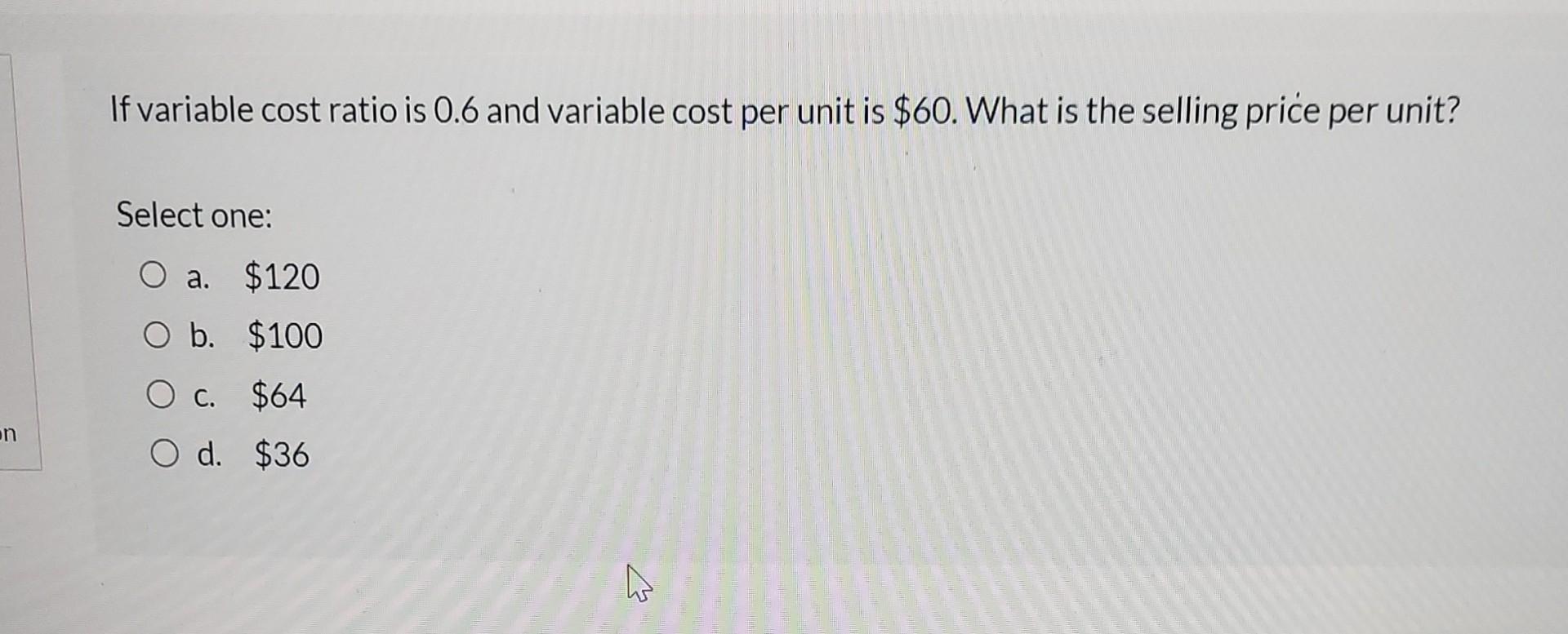 Solved If variable cost ratio is 0.6 and variable cost per | Chegg.com