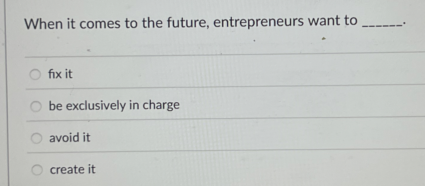 Solved When it comes to the future, entrepreneurs want tofix | Chegg.com