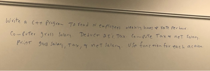 Write a C++ program To read Nemployees weekly hours of rate pert Computer gross Salary. Deduct asi Tax Compute Tax ar net Sal
