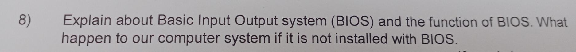 Solved 8) Explain about Basic Input Output system (BIOS) and | Chegg.com