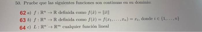 50. Pruebe que las siguientes funciones son continuas en su dominio: 62 a) \( f: \mathbb{R}^{n} \rightarrow \mathbb{R} \) def