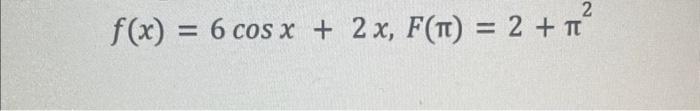 Solved f(x)=6cosx+2x,F(π)=2+π2 | Chegg.com