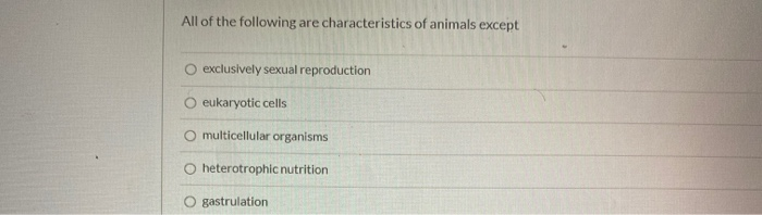 Solved All of the following are characteristics of animals 