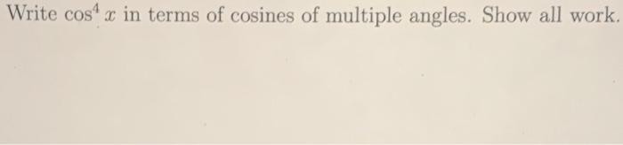 Solved Write cos* & in terms of cosines of multiple angles. | Chegg.com
