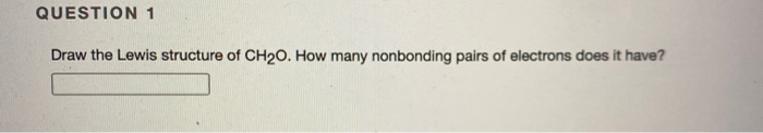 Solved QUESTION 1 Draw the Lewis structure of CH20. How many | Chegg.com