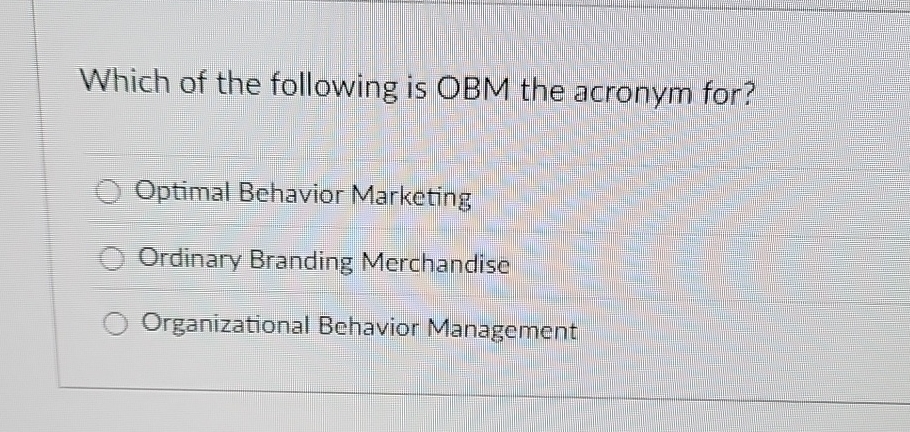 Solved Which of the following is OBM the acronym for?Optimal | Chegg.com
