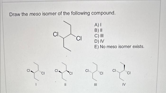 Solved Draw the meso isomer of the following compound. A) I | Chegg.com