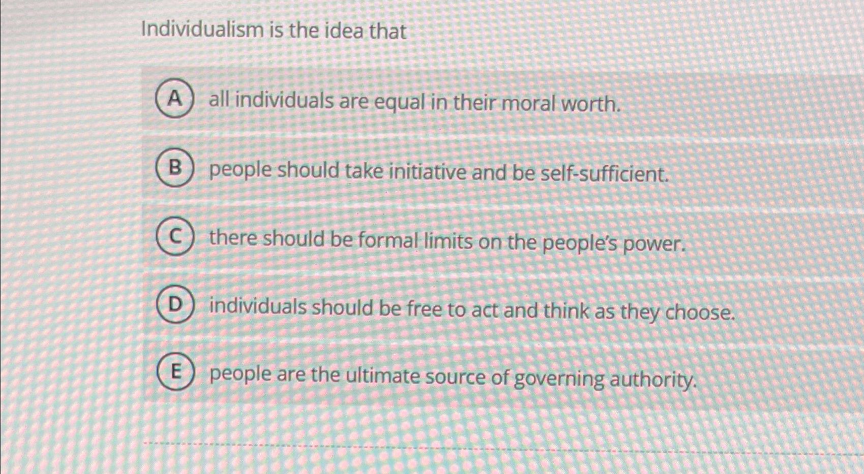 Solved Individualism is the idea thatall individuals are | Chegg.com