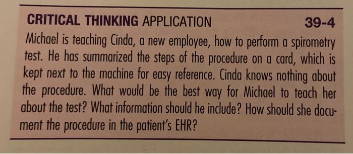 CRITICAL THINKING APPLICATION 39-4 Michael is teaching Cinda, a new employee, how to perform a spirometry test. He has summar