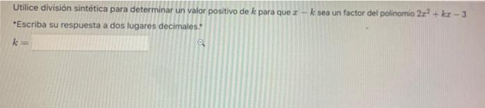 Utilice división sintética para determinar un valor positivo de k para que r - k sea un factor del polinomio 2x2 + kr - 3 *Es