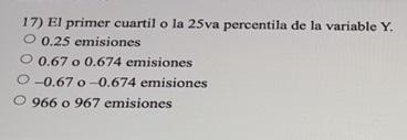 17) El primer cuartil o la 25va percentila de la variable Y. O 0.25 emisiones 0.67 o 0.674 emisiones -0.67 o-0.674 emisiones.