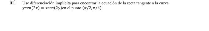 I. Use diferenciación implícita para encontrar la ecuación de la recta tangente a la curva \( y \operatorname{sen}(2 x)=x \co