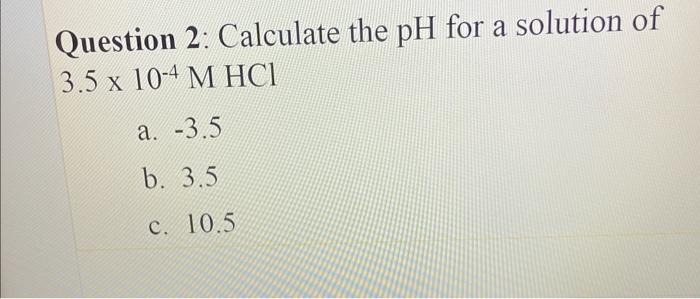 Solved Question 2: Calculate the pH for a solution of | Chegg.com