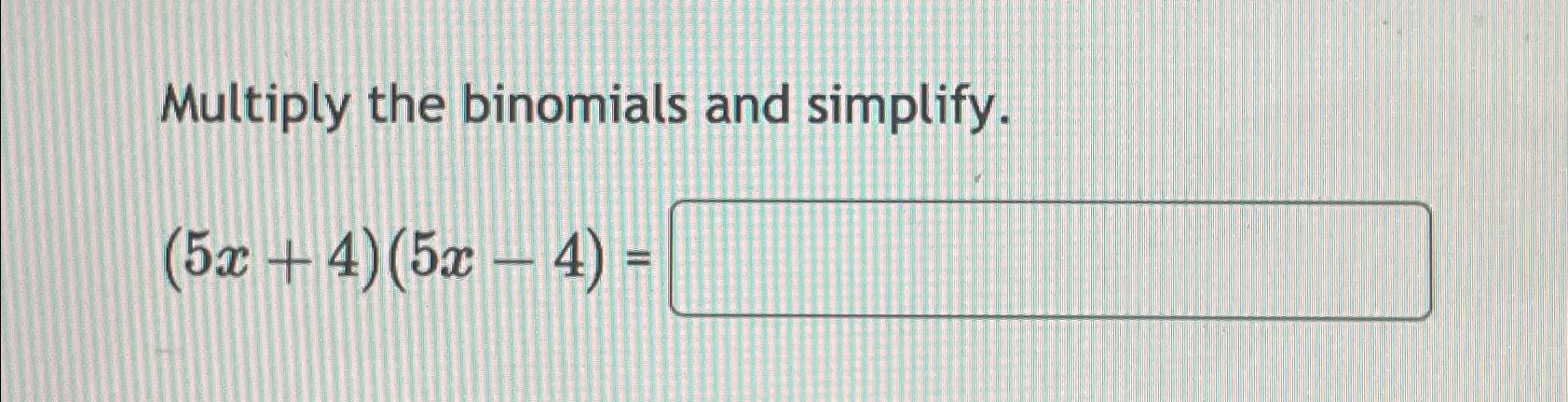 Solved Multiply the binomials and simplify.(5x+4)(5x-4)= | Chegg.com