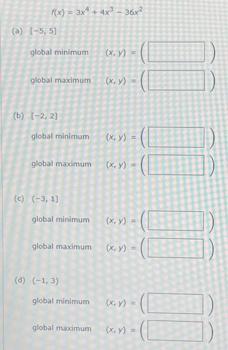 \[ f(x)=3 x^{4}+4 x^{3}-36 x^{2} \] (a) \( [-5,5] \) global minimum \[ \begin{array}{ll} \text { global minimum } & (x, y)=(