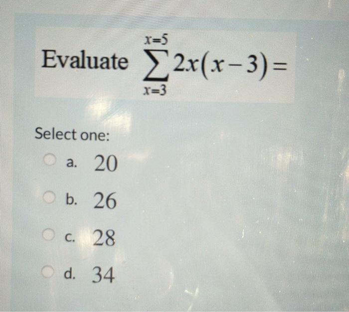 Solved Evaluate ∑x=3x=52x(x−3)= Select one: a. 20 b. 26 c. | Chegg.com