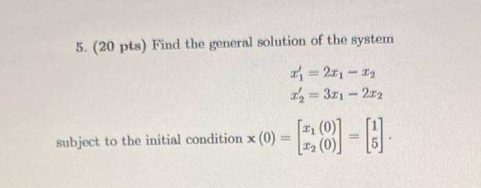 Solved 5. (20 pts) Find the general solution of the system | Chegg.com