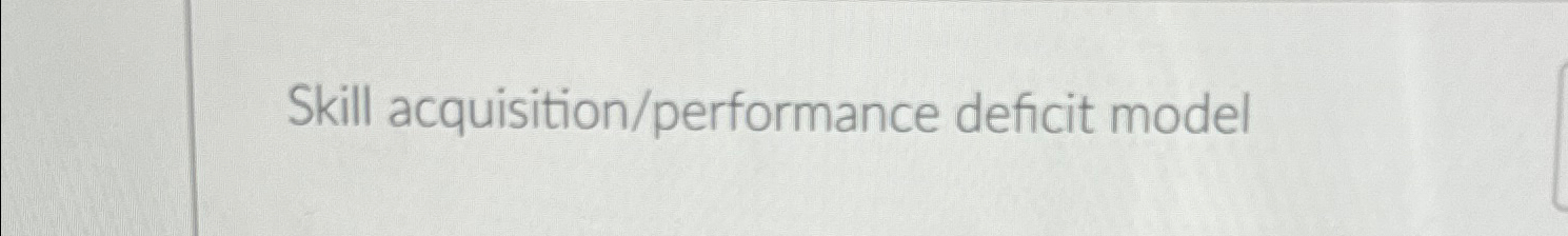 Solved Skill acquisition/performance deficit model | Chegg.com