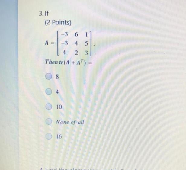 Solved 3. If (2 Points) -3 6 A = -3 4 5 4 2 3 Then Tr(A +AT) | Chegg.com