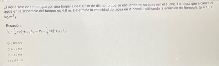 El agua sale de un tanque por una boquilla de \( 0.02 \mathrm{~m} \) de diámetro que se encuentra en su base (en el suelo). L