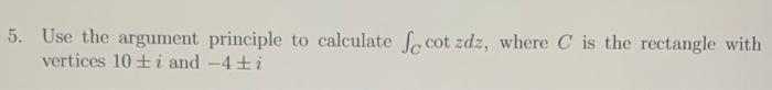 Solved 5. Use the argument principle to calculate ∫Ccotzdz, | Chegg.com