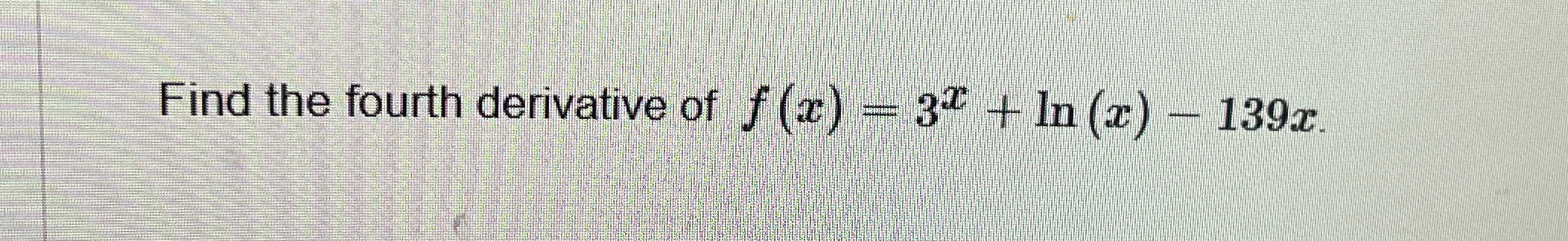 solved-find-the-fourth-derivative-of-f-x-3x-ln-x-139x-chegg