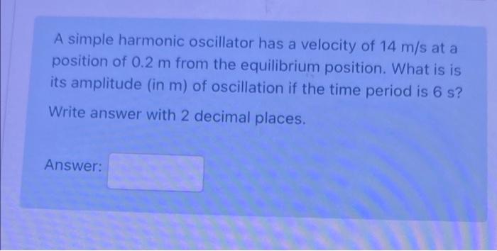 Solved A simple harmonic oscillator has a velocity of 14 m/s | Chegg.com