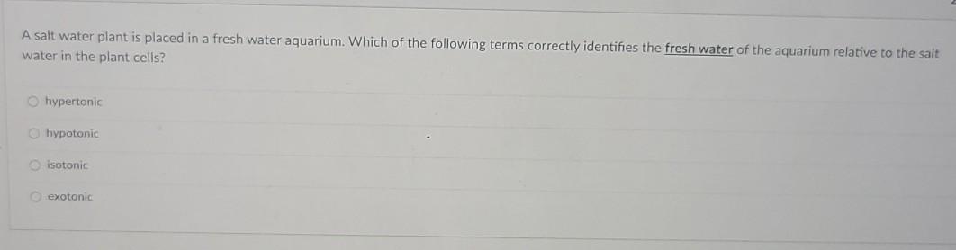 A salt water plant is placed in a fresh water aquarium. Which of the following terms correctly identifies the fresh water of