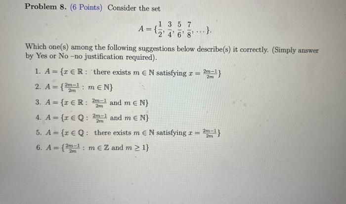 Problem 8. ( 6 Points) Consider the set
\[
A=\left\{\frac{1}{2}, \frac{3}{4}, \frac{5}{6}, \frac{7}{8}, \ldots\right\}
\]
Whi