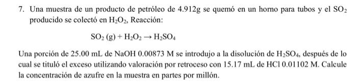 7. Una muestra de un producto de petróleo de \( 4.912 \mathrm{~g} \) se quemó en un horno para tubos y el \( \mathrm{SO}_{2}