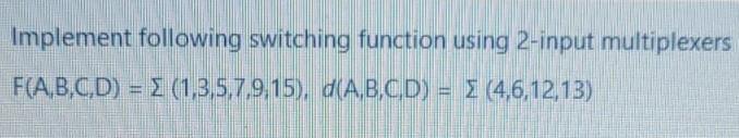 Solved Implement following switching function using 2-input | Chegg.com