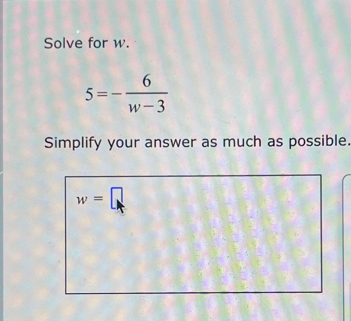 Solved Solve for w.5=-6w-3Simplify your answer as much as | Chegg.com