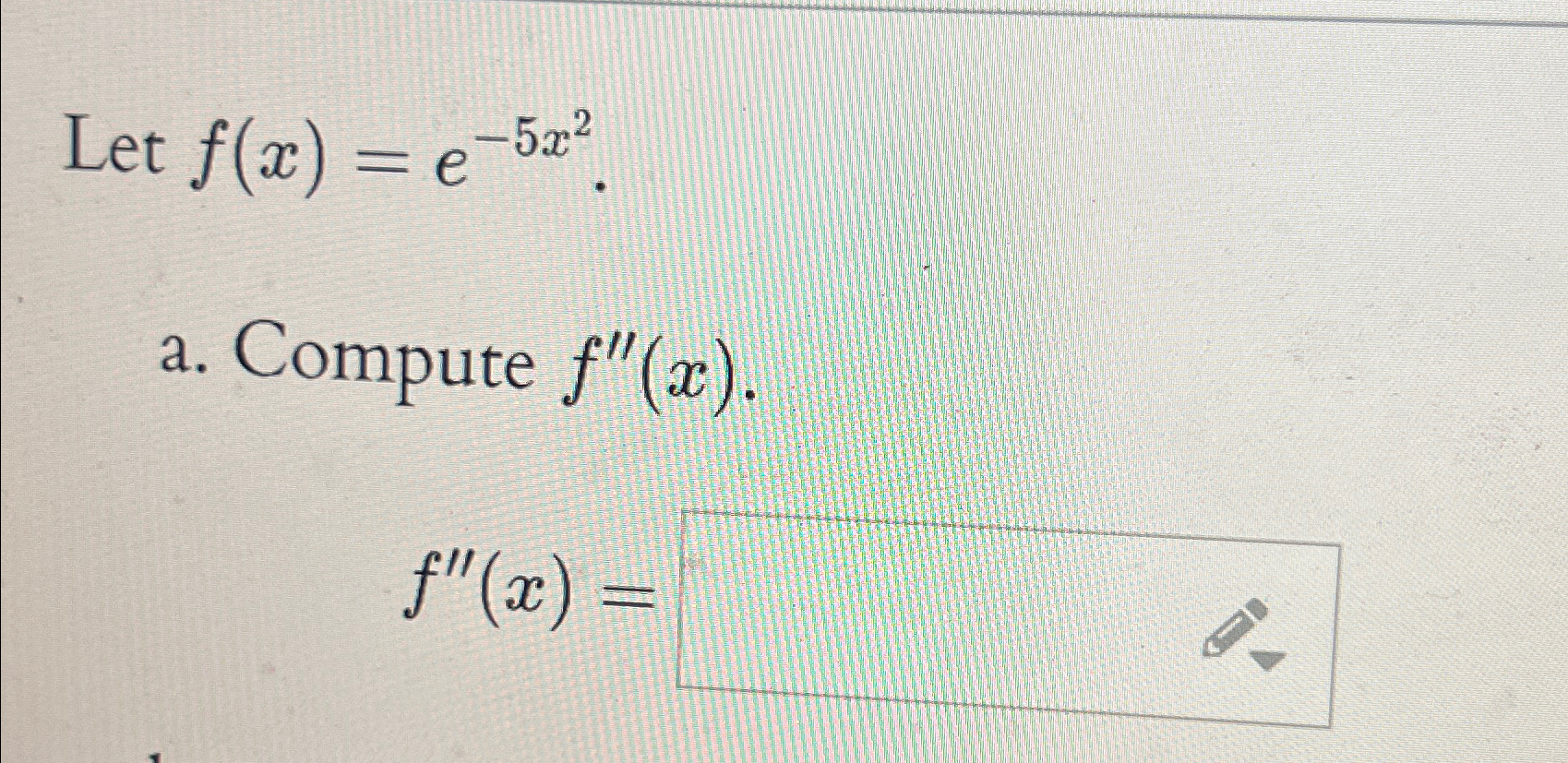 Solved Let f(x)=e-5x2.a. ﻿Compute f''(x).f''(x)= | Chegg.com
