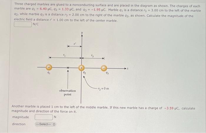 Three charged marbles are glued to a nonconducting surface and are placed in the diagram as shown. The charges of each marble