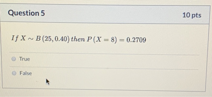 Solved Question 5 10 pts If X ~ B (25,0.40) then P(X = 8) = | Chegg.com