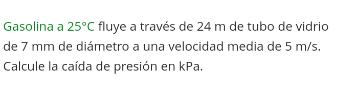 Gasolina a \( 25^{\circ} \mathrm{C} \) fluye a través de \( 24 \mathrm{~m} \) de tubo de vidrio de \( 7 \mathrm{~mm} \) de di