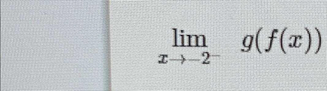 Solved limx→-2-g(f(x)) | Chegg.com