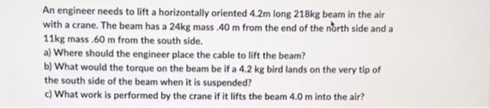 An engineer needs to lift a horizontally oriented \( 4.2 \mathrm{~m} \) long \( 218 \mathrm{~kg} \) beam in the air with a cr