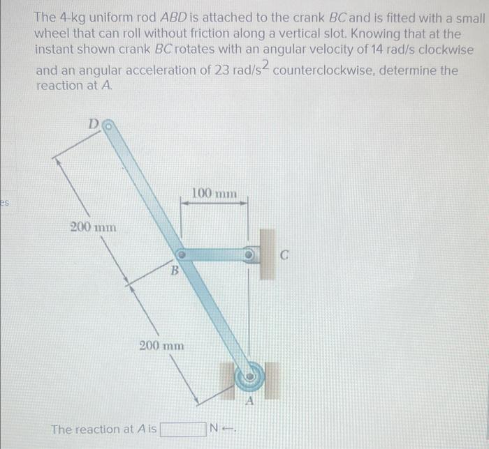 Solved The 4 kg uniform rod ABD is attached to the crank BC